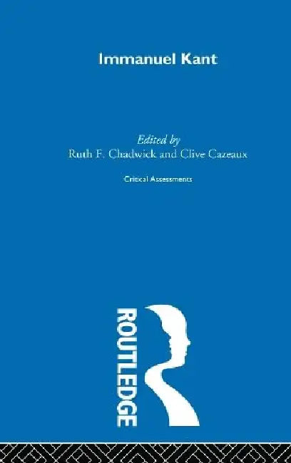 Immanuel Kant: Critical Assessments by Chadwick Ruth