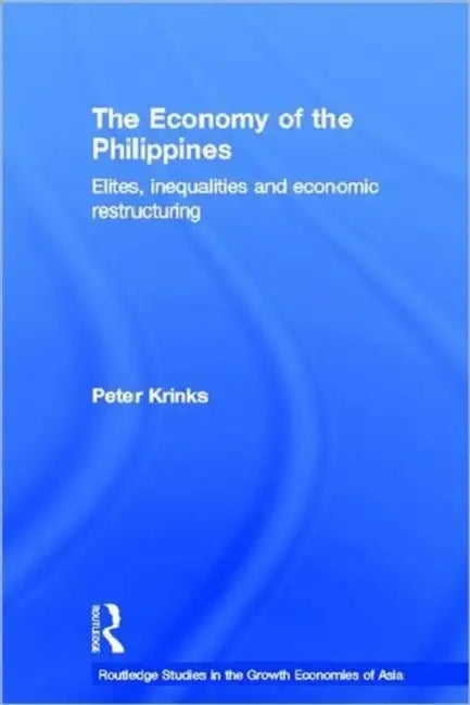 The Economy of the Philippines: Elites, Inequalities and Economic Restructuring by Krinks Peter