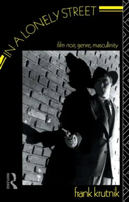 In a Lonely Street: Film Noir, Genre, Masculinity by Frank Krutnik