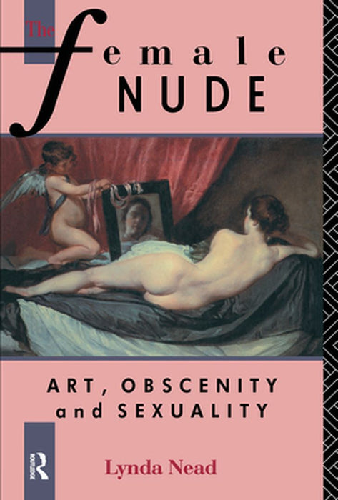 The Female Nude: Art, Obscenity and Sexuality by Lynda Nead