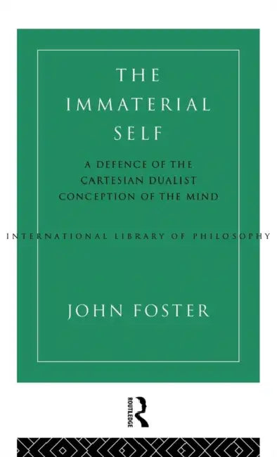 The Immaterial Self: A Defence of the Cartesian Dualist Conception of the Mind by John Foster