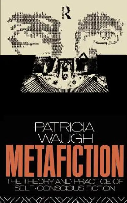 Metafiction: The Theory and Practice of Self-Conscious Fiction by Patricia Waugh