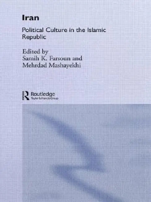 Iran: Political Culture in the Islamic Republic by Samih K. Farsoun, Mehrdad Mashayekhi