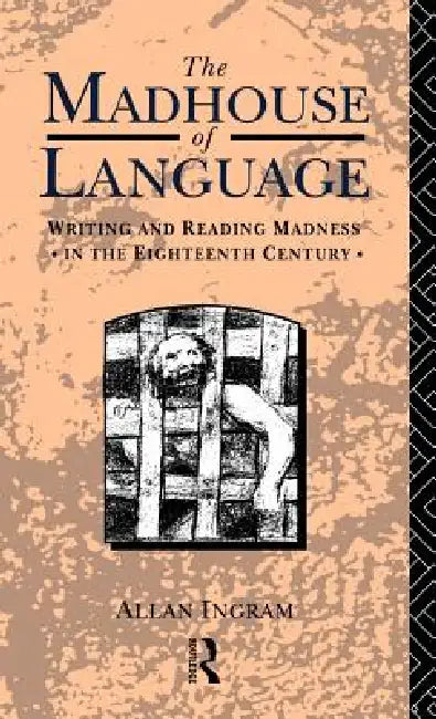 The Madhouse of Language: Writing and Reading Madness in the Eighteenth Century by Allan Ingram