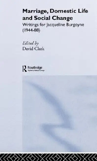 Marriage, Domestic Life and Social Change: Writings for Jacqueline Burgoyne, 1944-88 by David Clark