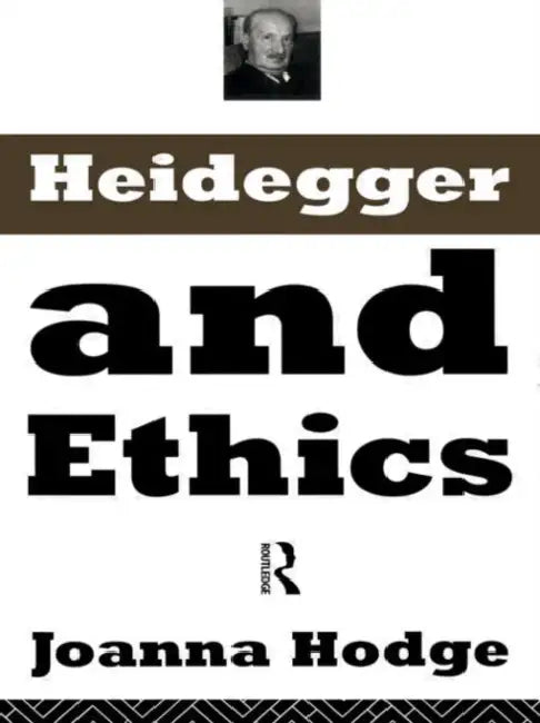 Heidegger and Ethics by Hodge Joanna