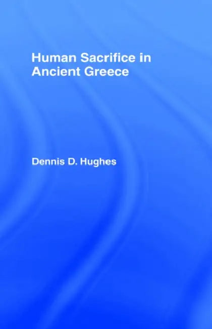 Human Sacrifice in Ancient Greece by Dennis D. Hughes