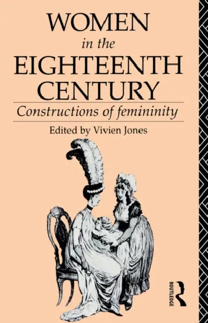 Women in the Eighteenth Century: Constructions of Femininity by Vivien Jones