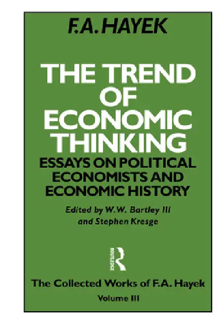 The Trend of Economic Thinking: Essays on Political Economists and Economic History by F. a. Hayek