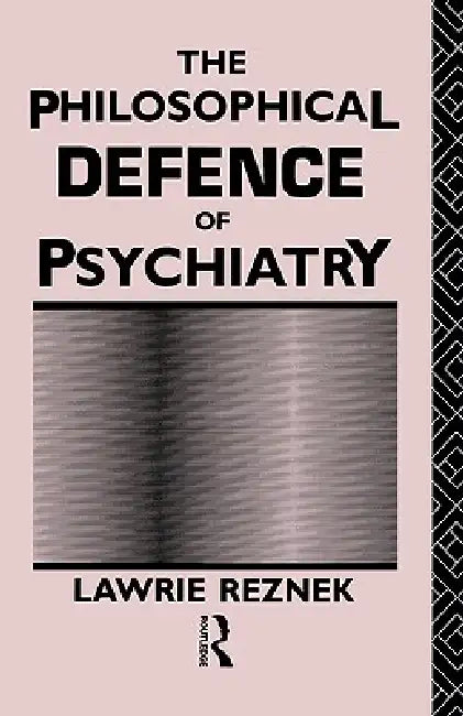 The Philosophical Defence of Psychiatry by Lawrie Reznek