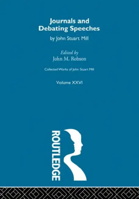 Collected Works of John Stuart Mill: XXVI. Journals and Debating Speeches  by Robson J.M.