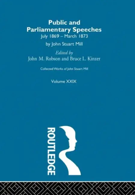 Collected Works of John Stuart Mill: XXIX. Public and Parliamentary Speeches  by Robson J.M.