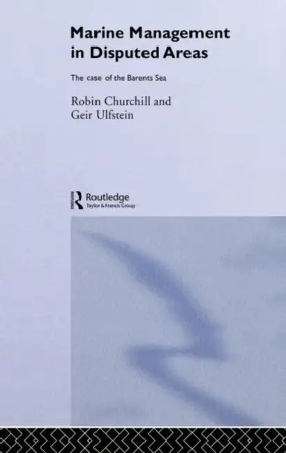 Marine Management in Disputed Areas: The Case of the Barents Sea by Churchill Robin