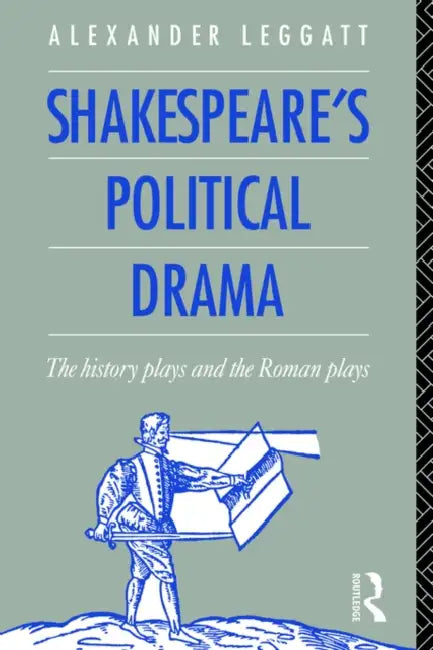 Shakespeare's Political Drama: The History Plays and the Roman Plays by Alexander Leggatt