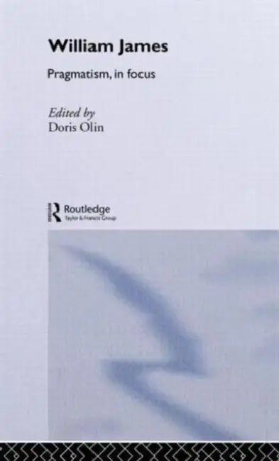 William James Pragmatism in Focus by Doris Olin
