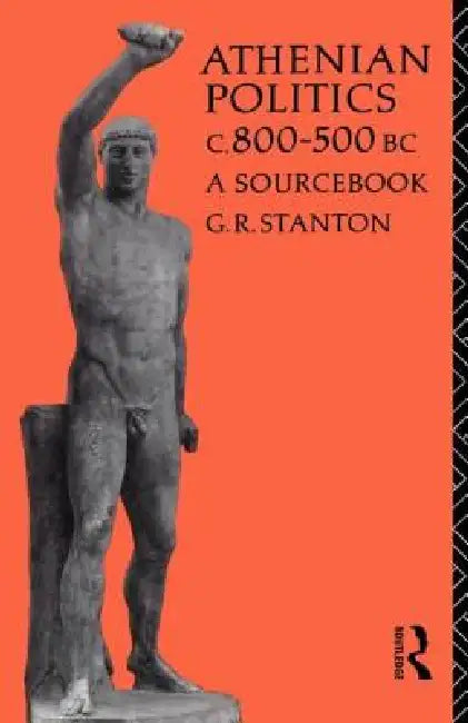 Athenian Politics C800-500 BC: A Sourcebook by G. R. Stanton