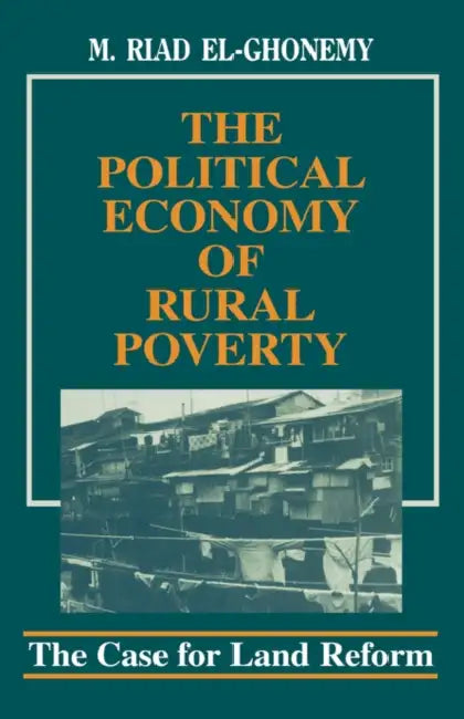 The Political Economy of Rural Poverty: The Case for Land Reform by M. Riad El-Ghonemy