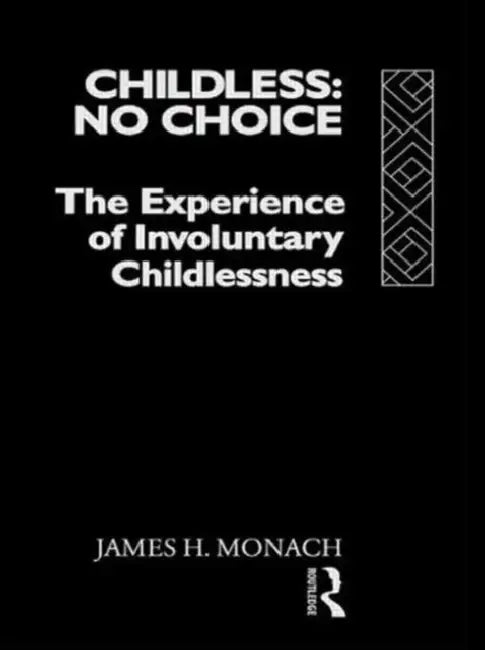 Childless: No Choice: The Experience of Involuntary Childlessness by James H. Monach