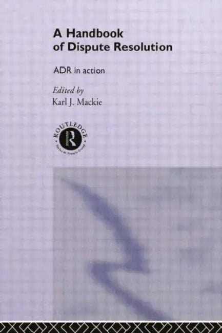 A Handbook of Dispute Resolution: Adr in Action by Karl J. MacKie, Karl MacKie