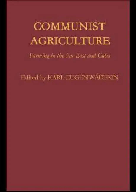 Communist Agriculture: Farming in the Far East and Cuba by Karl-Eugen Wädekin