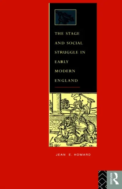 The Stage and Social Struggle in Early Modern England by Jean E. Howard