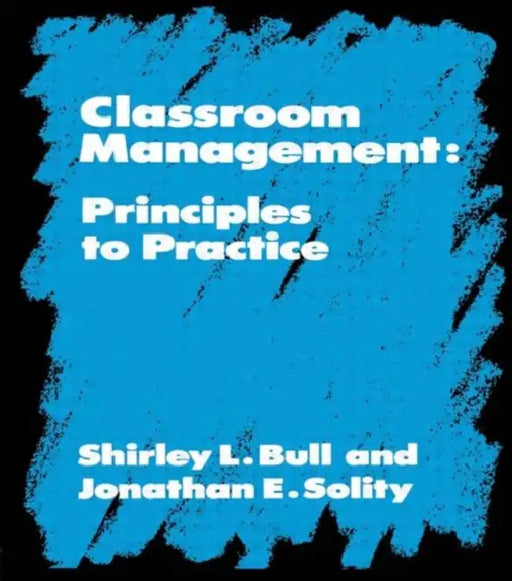 Classroom Management: Principles to Practice by Shirley Bull, Phillip Feldman, Jonathan Solity