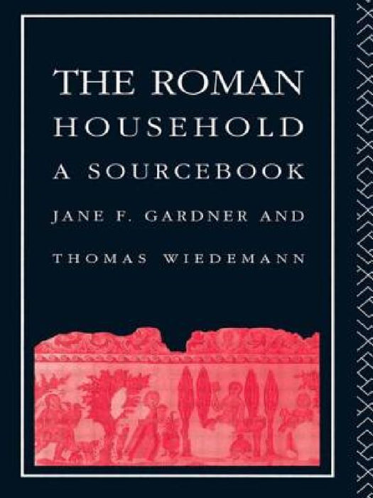 The Roman Household: A Sourcebook by Jane F. Gardner