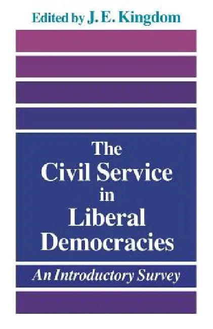 The Civil Service in Liberal Democracies: An Introductory Survey by John Kingdom
