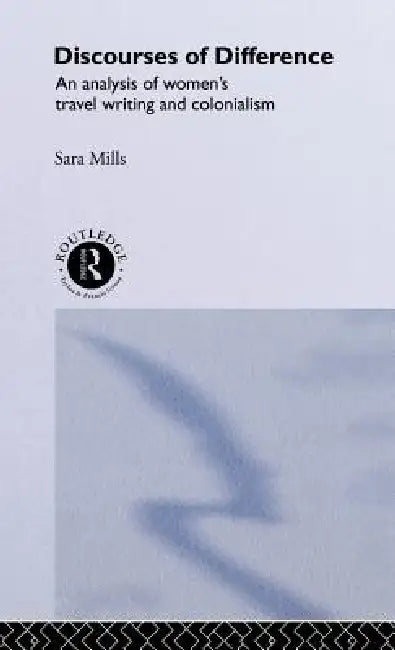 Discourses of Difference: An Analysis of Women's Travel Writing and Colonialism by Sara Mills