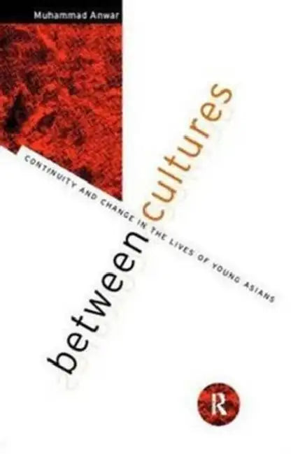 Between Cultures: Continuity and Change in the Lives of Young Asians by Muhammad Anwar