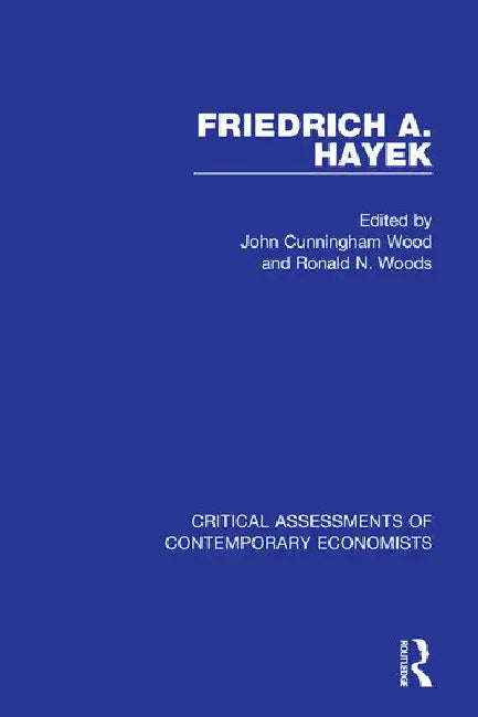 Friedrich A. Hayek: Critical Assessments by Wood John Cunningham