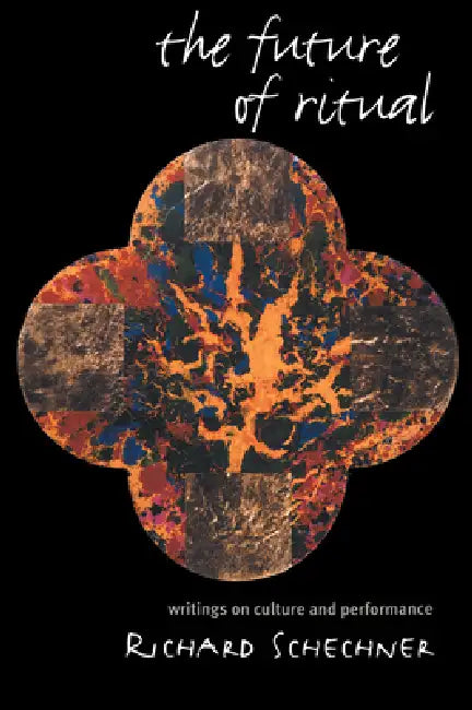The Future of Ritual: Writings on Culture and Performance by Richard Schechner