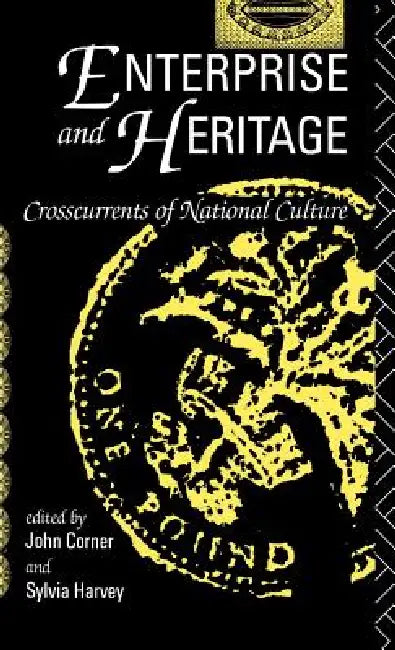 Enterprise and Heritage: Crosscurrents of National Culture by John Corner, Sylvia Harvey
