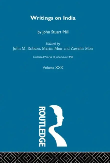 Collected Works of John Stuart Mill: XXX. Writings on India by Robson J.M.