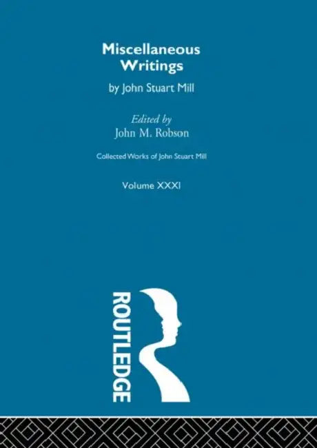 Collected Works of John Stuart Mill: XXXI. Miscellaneous Writings by Robson John M.