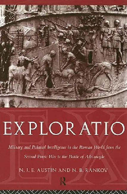 Exploratio: Military & Political Intelligence in the Roman World from the Second Punic War to the Battle of Adrianople by N. J. E. Austin, N. B. Rankov
