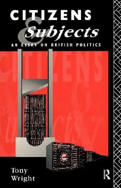Citizens and Subjects: An Essay on British Politics by Tony Wright