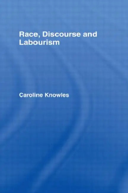 Race, Discourse and Labourism by Knowles Caroline