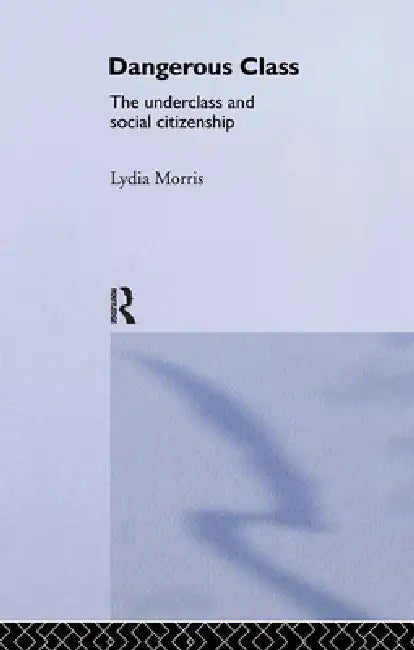 Dangerous Classes: The Underclass and Social Citizenship by Lydia Morris