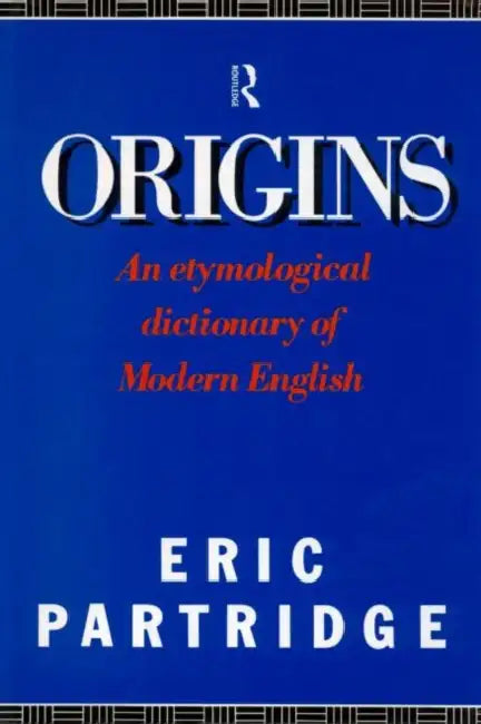 Origins: A Short Etymological Dictionary of Modern English by Partridge Eric