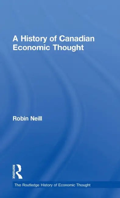 A History of Canadian Economic Thought by Robin Neill