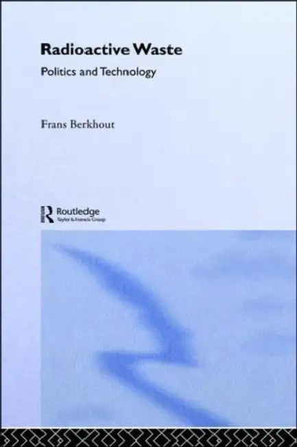 Radioactive Waste: Politics and Technology by Frans Berkhout