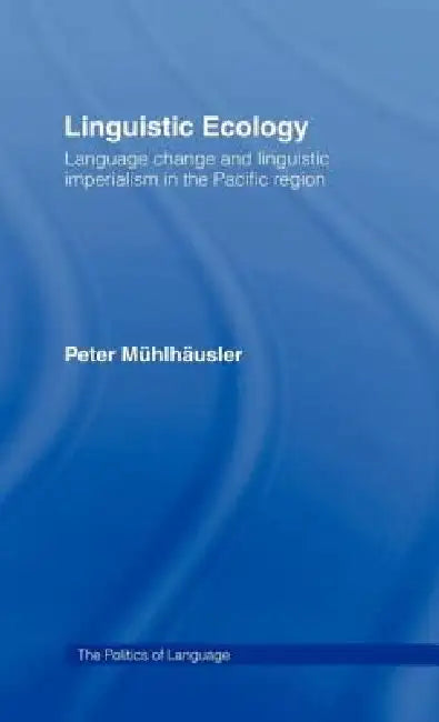 Linguistic Ecology: Language Change and Linguistic Imperialism in the Pacific Region by Peter Mühlhäusler