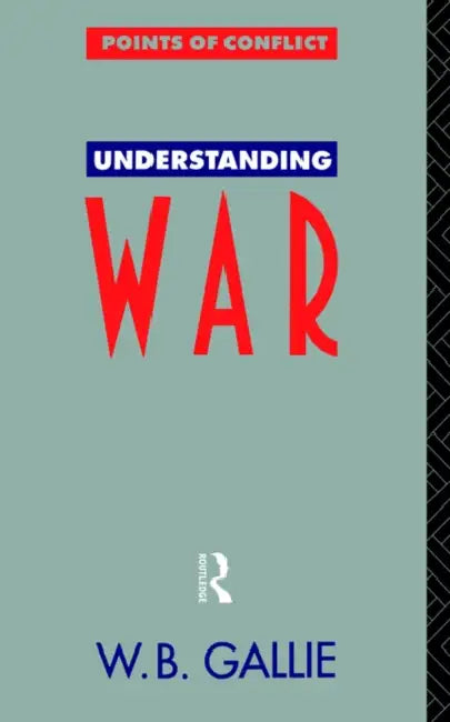 Understanding War: An Essay on the Nuclear Age by W. B. Gallie *Decd*, W. B. Gallie