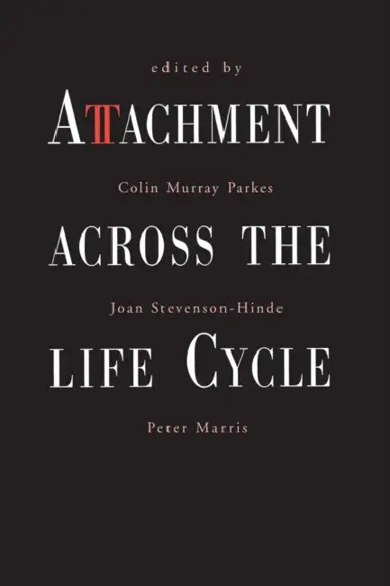 Attachment Across the Life Cycle by Colin Murray Parkes, Joan Stevenson-Hinde, Peter Marris