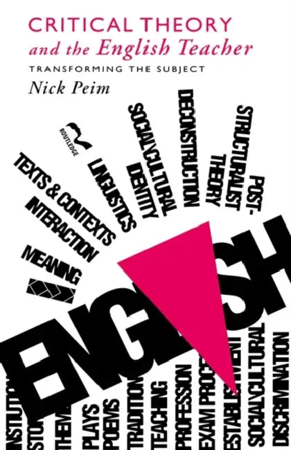 Critical Theory and The English Teacher: Transforming the Subject by Nick Peim