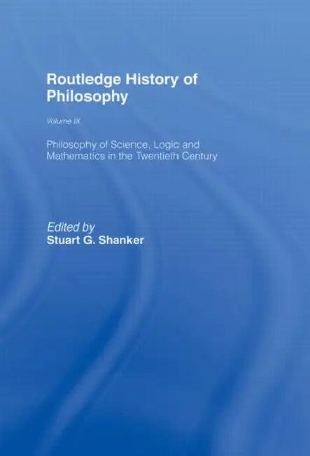Routledge History of Philosophy: Philosophy of the English-Speaking World in the Twentieth Century 1: Science, Logic and Mathematics by Shanker S. G.