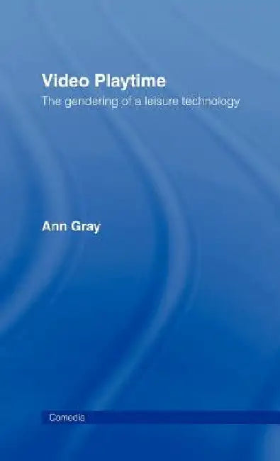 Video Playtime: The Gendering of a Leisure Technology by Ann Gray