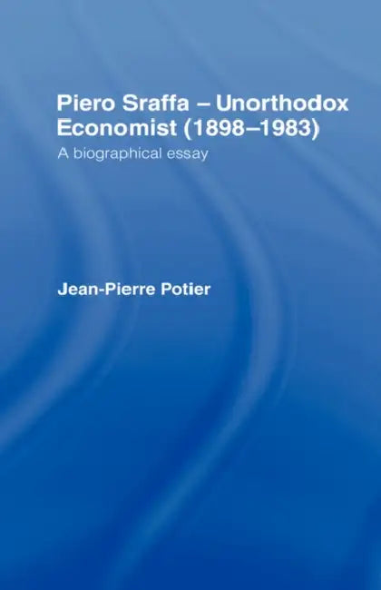Piero Sraffa, Unorthodox Economist (1898-1983): A Biographical Essay by Jean-Pierre Potier