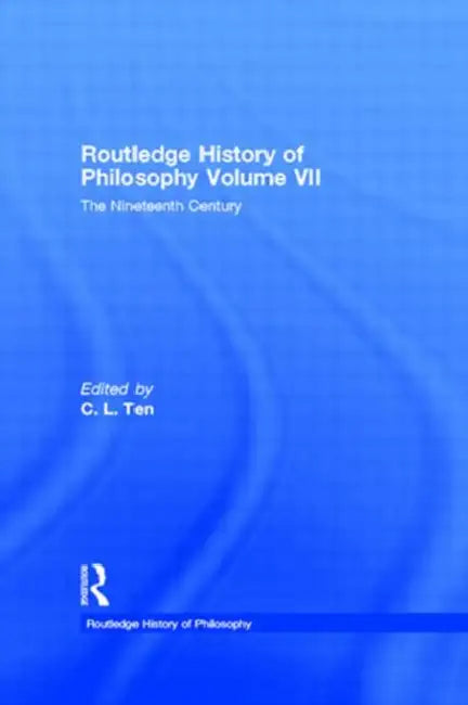 Routledge History of Philosophy : The Nineteenth Century by Ten C. L.